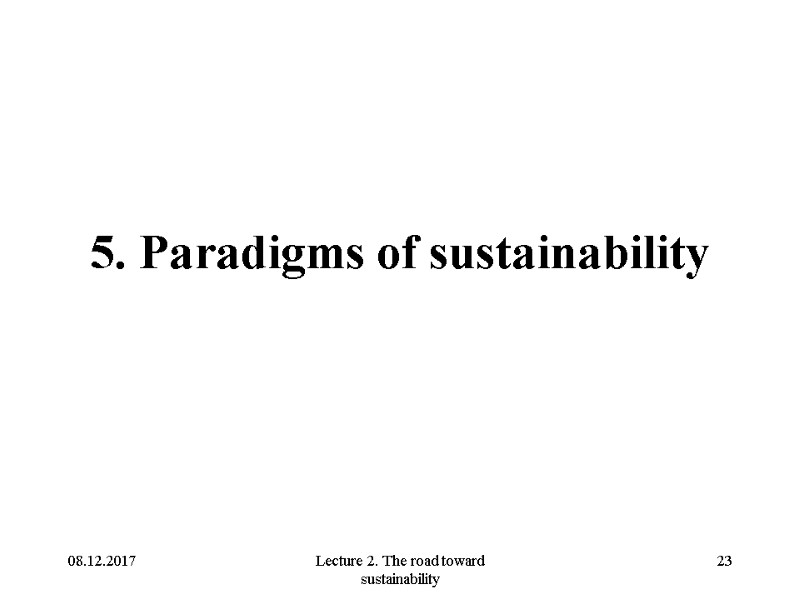 08.12.2017 Lecture 2. The road toward sustainability 23 5. Paradigms of sustainability